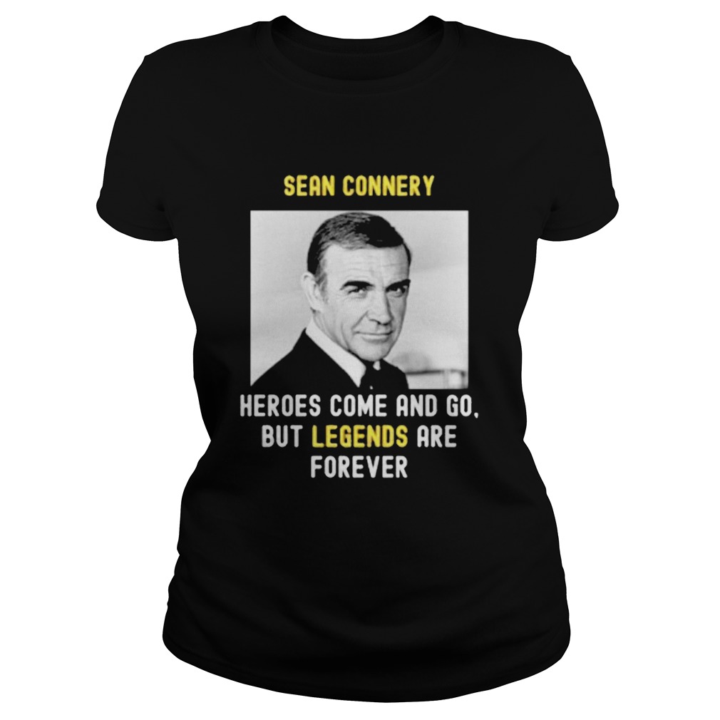 Sean Connery Heroes Come And Go But Legends Are Forever Classic Ladies