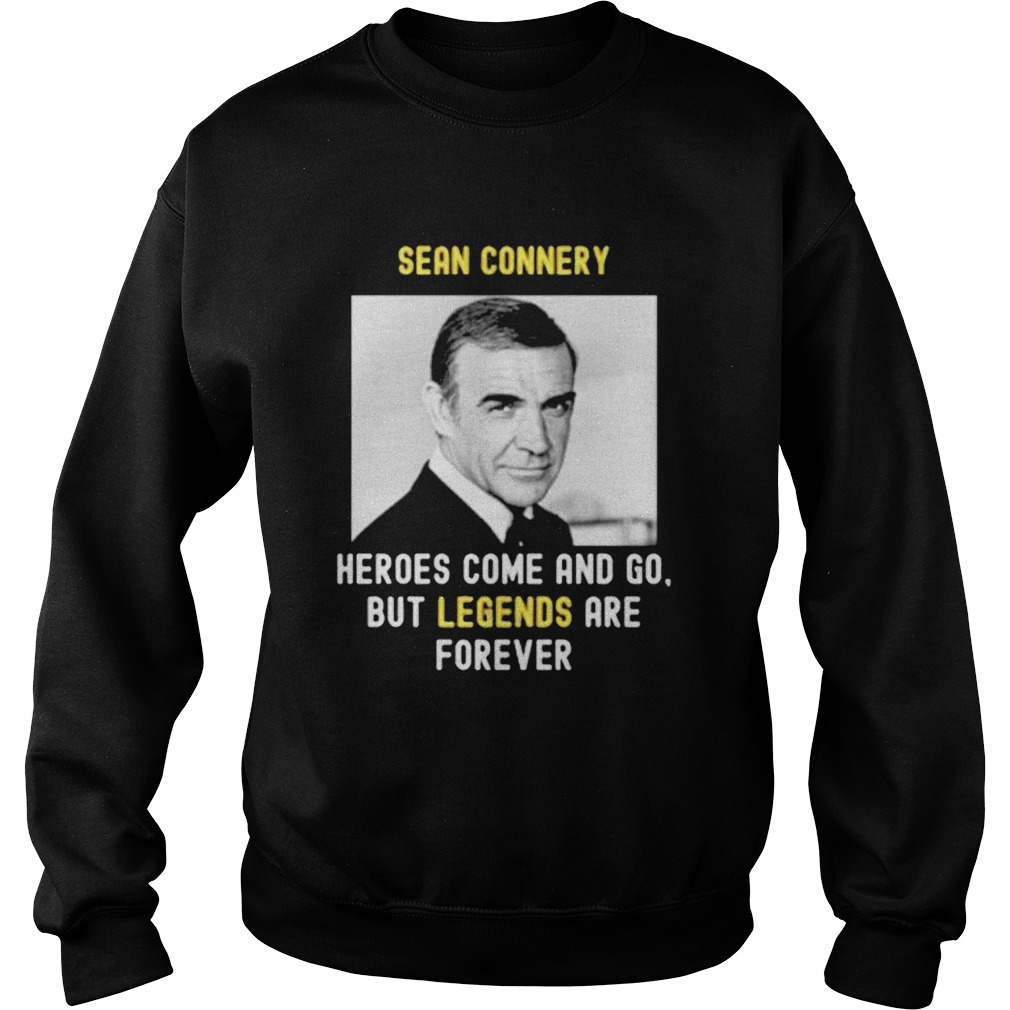 Sean Connery Heroes Come And Go But Legends Are Forever Sweatshirt