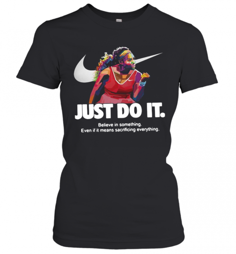Serena Williams Nike Just Do It Believe In Something Even If It Means Sacrificing Everything T-Shirt Classic Women's T-shirt