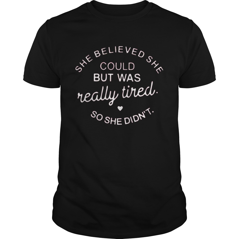 She Believed She Could But Was Really Tired So She Didnt shirt