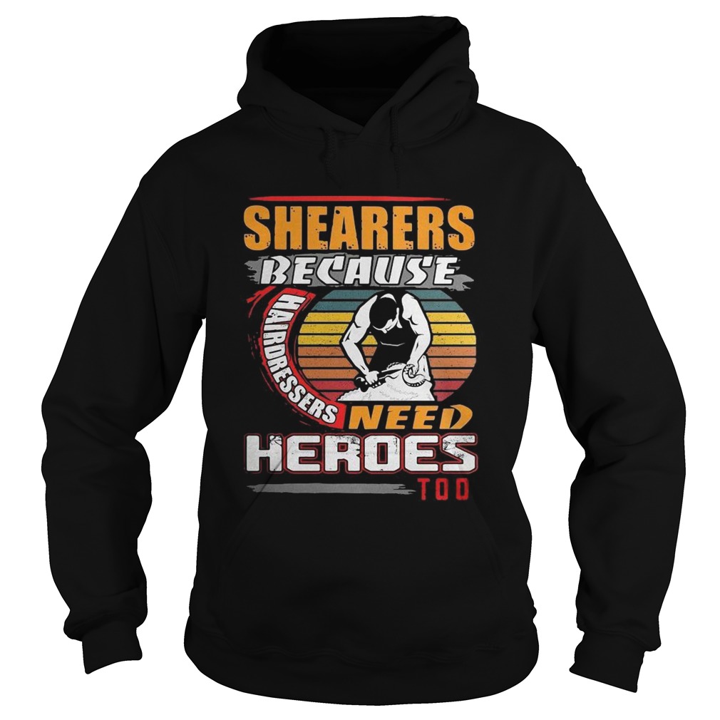 Shearers Because Hairdressers Need Heroes Too Hoodie