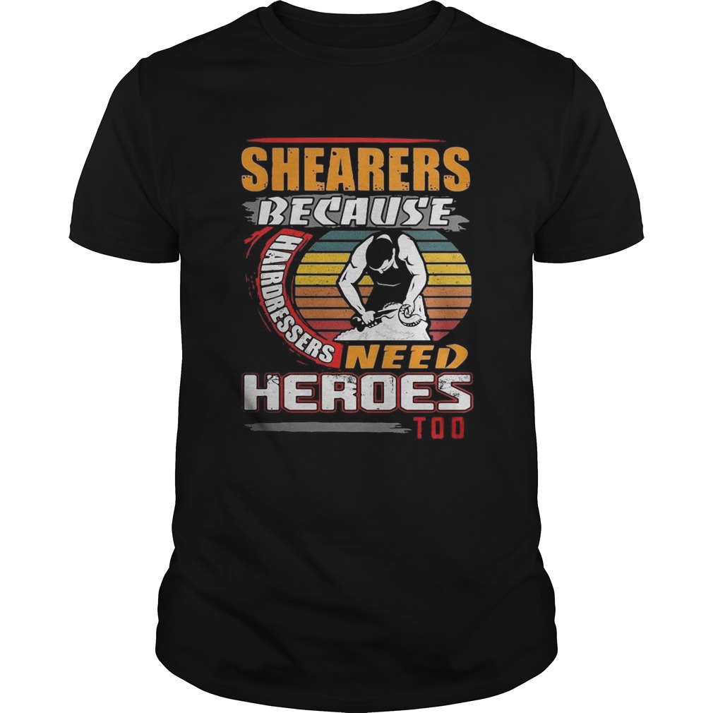 Shearers Because Hairdressers Need Heroes Too shirt - Trend Tee Shirts ...