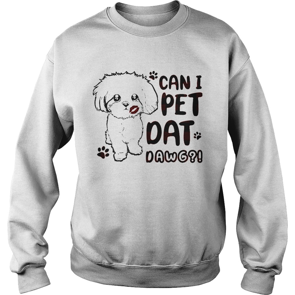 Shih Tzu Can I Pet Dat Dawg Sweatshirt