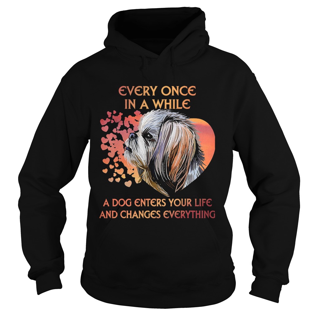 Shih Tzu Every Once In A While A Dog Enters Your Life And Changes Everything Hoodie
