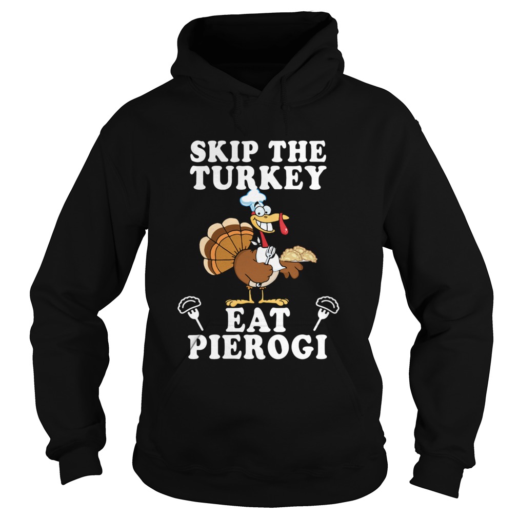 Skip The Turkey Eat Pierogi Hoodie