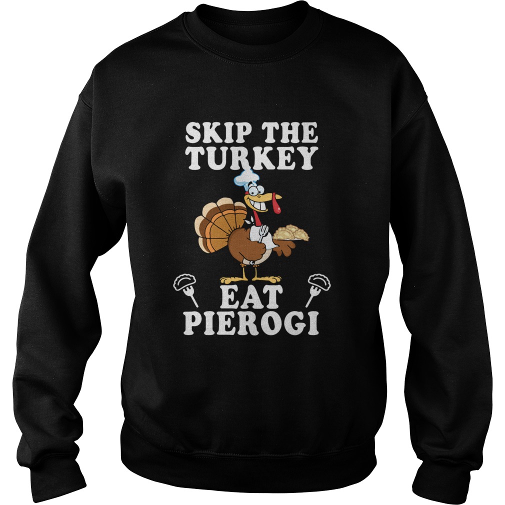Skip The Turkey Eat Pierogi Sweatshirt