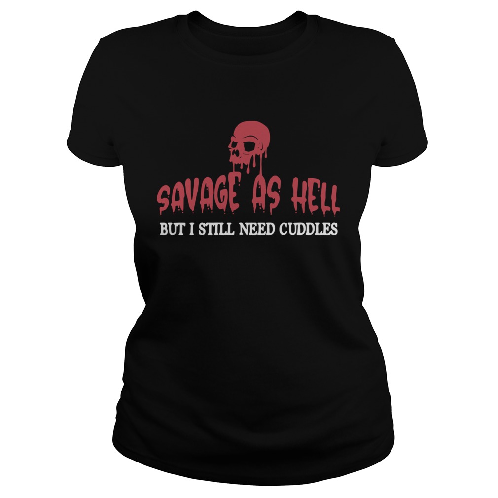 Skull Savage As Hell But I Still Need Cuddles Classic Ladies