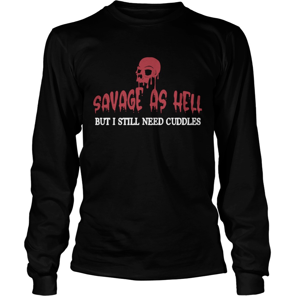 Skull Savage As Hell But I Still Need Cuddles Long Sleeve