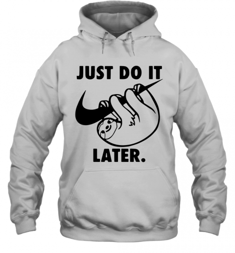 Sloth Nike Just Do It Later T-Shirt Unisex Hoodie