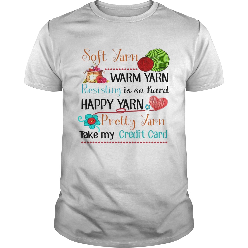 Soft Yarn Warm Yarn Resisting Is So Hard Happy Yarn Pretty Yarn Take My Credit Card shirt