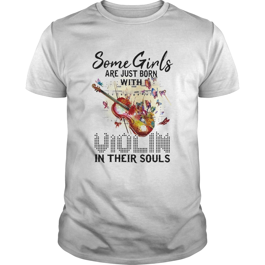 Some Girls Are Just Born With Violins In Their Souls shirt
