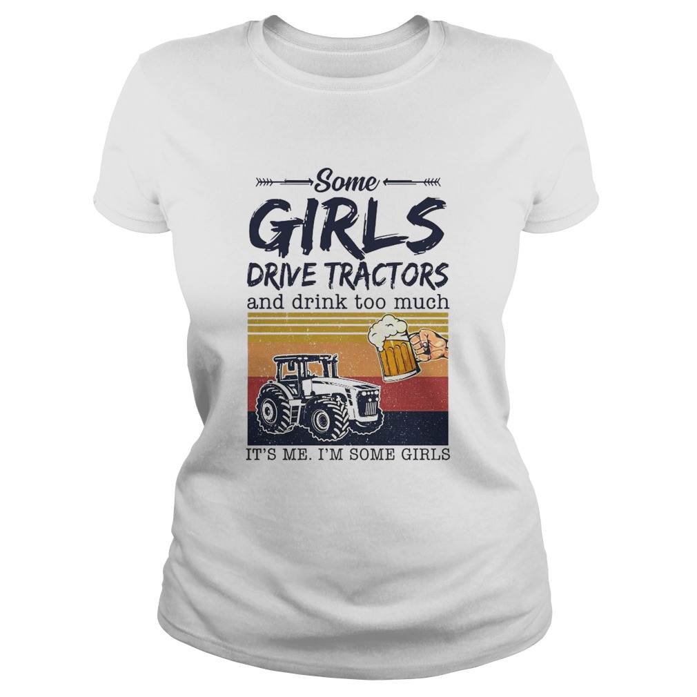 Some Girls Drive Tractors And Drink Too Much Its Me Im Some Girls Vintage Classic Ladies
