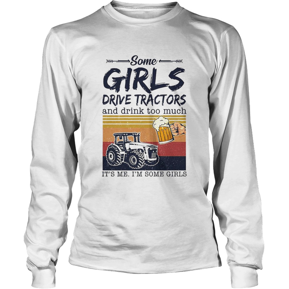 Some Girls Drive Tractors And Drink Too Much Its Me Im Some Girls Vintage Long Sleeve