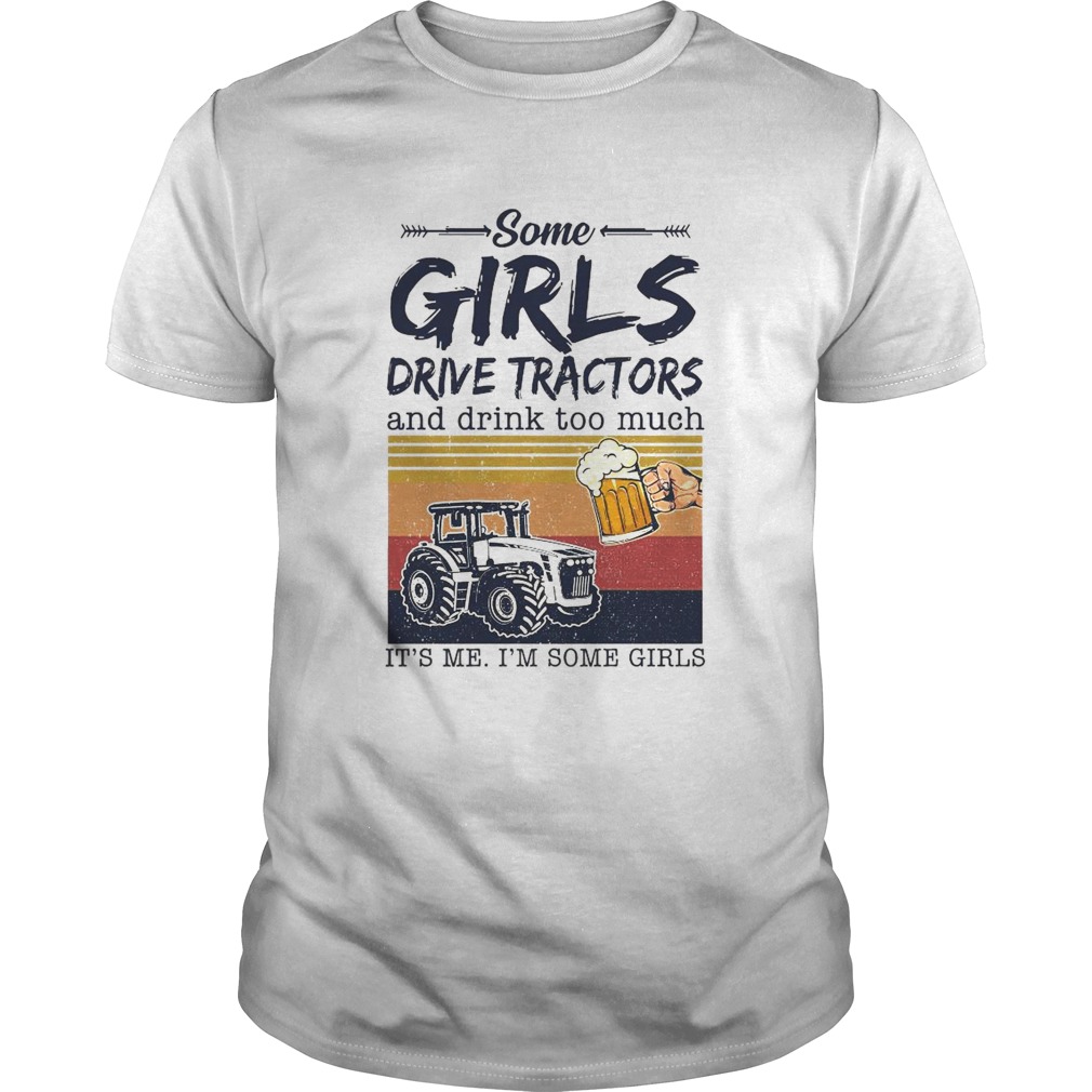 Some Girls Drive Tractors And Drink Too Much Its Me Im Some Girls Vintage shirt