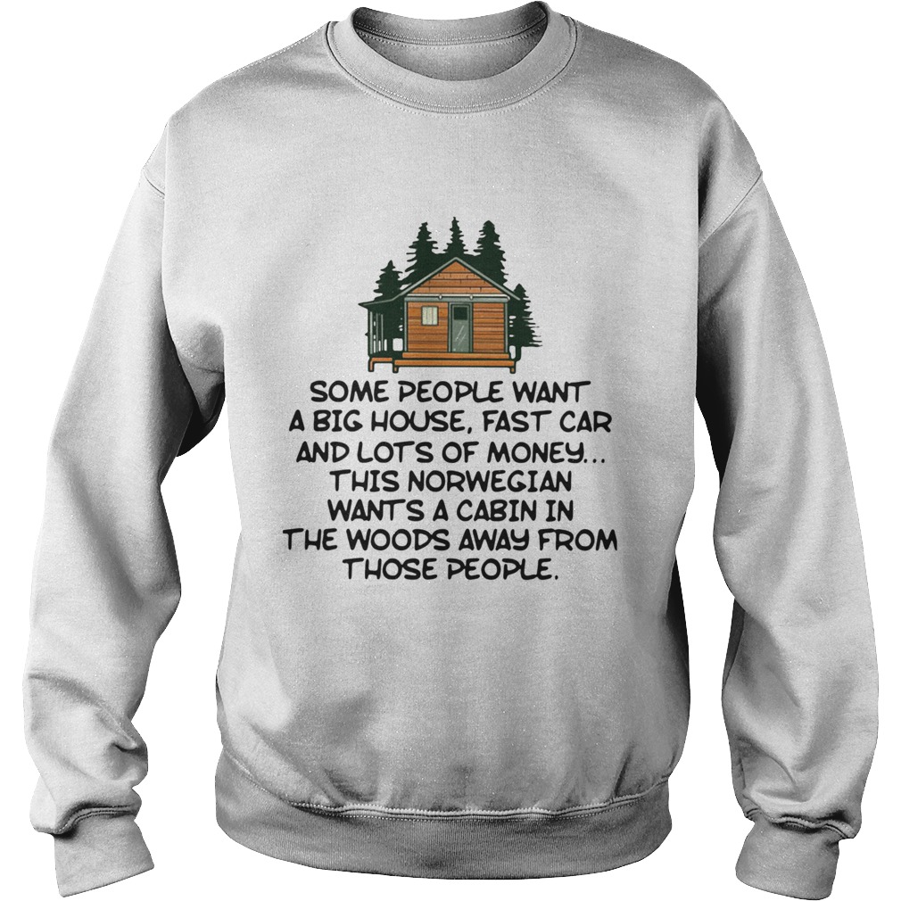 Some People Want A Big House Fast Car And Lots Of Money This Norwegian Wants A Cabin In The Woods A Sweatshirt