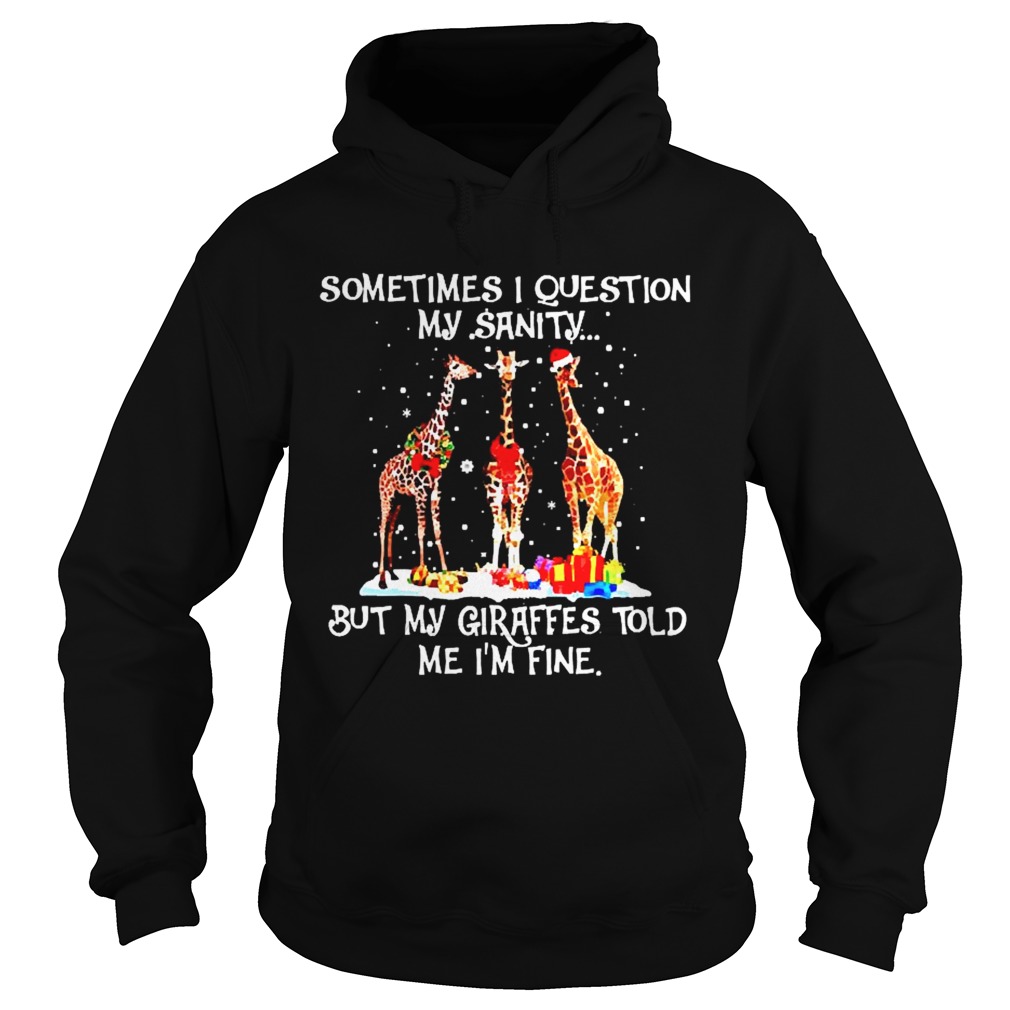 Sometimes I question my Sanity but my Giraffes told me Im fine Christmas Hoodie