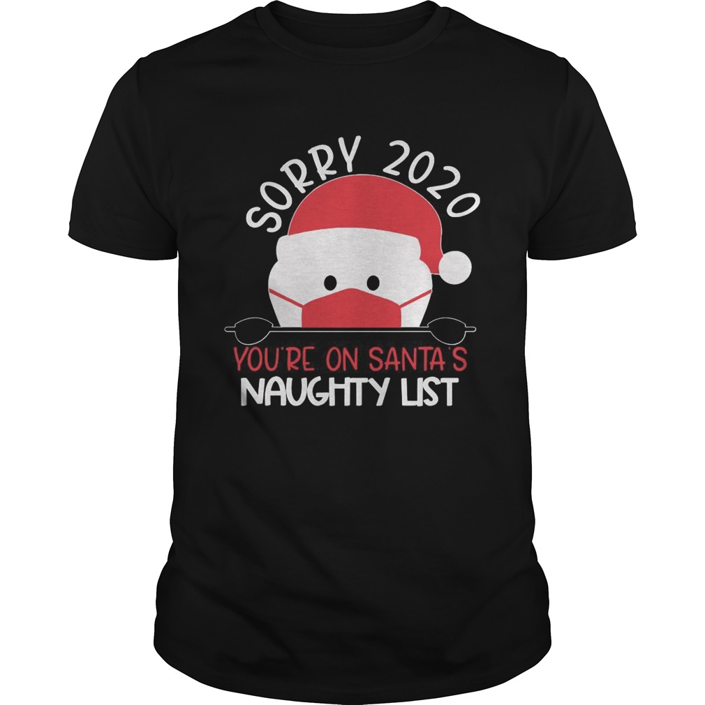 Sorry 2020 Youre On Santas Naughty List shirt