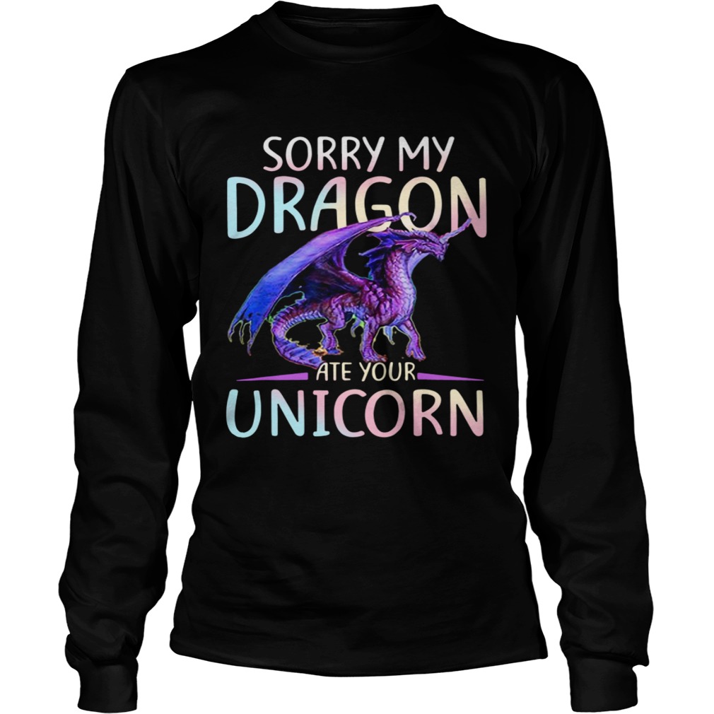 Sorry My Dragon Ate Your Unicorn Long Sleeve