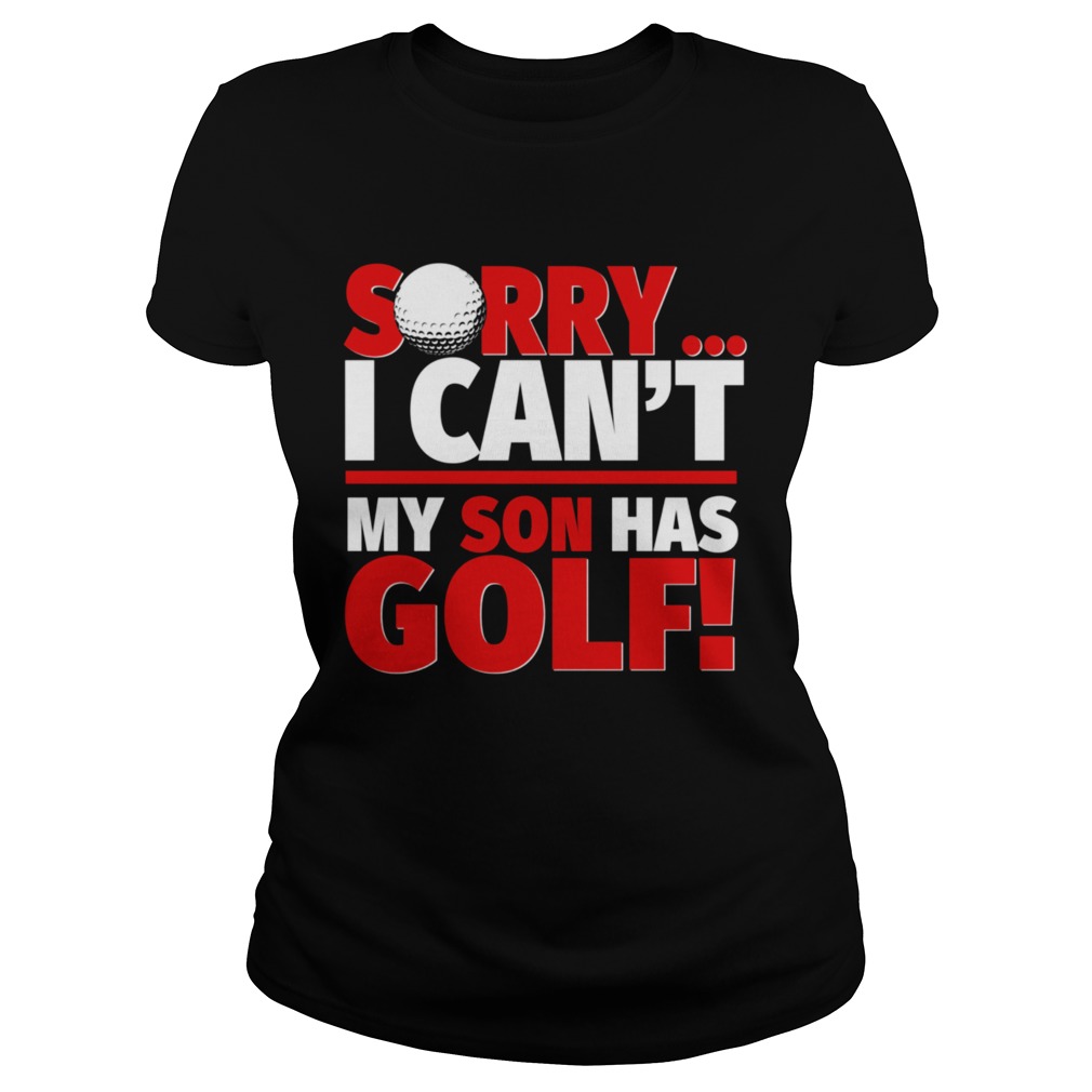 Sorry My Son Has Golf Golf Mom or Dad Classic Ladies