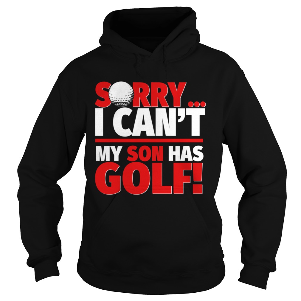 Sorry My Son Has Golf Golf Mom or Dad Hoodie