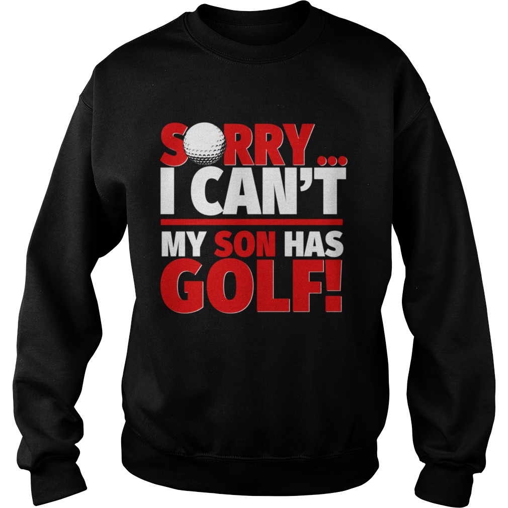 Sorry My Son Has Golf Golf Mom or Dad Sweatshirt