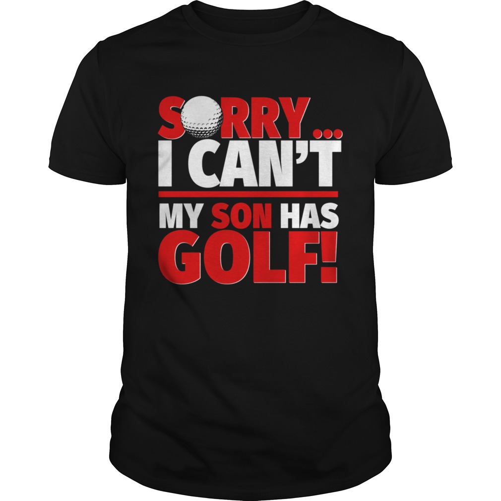 Sorry My Son Has Golf Golf Mom or Dad shirt
