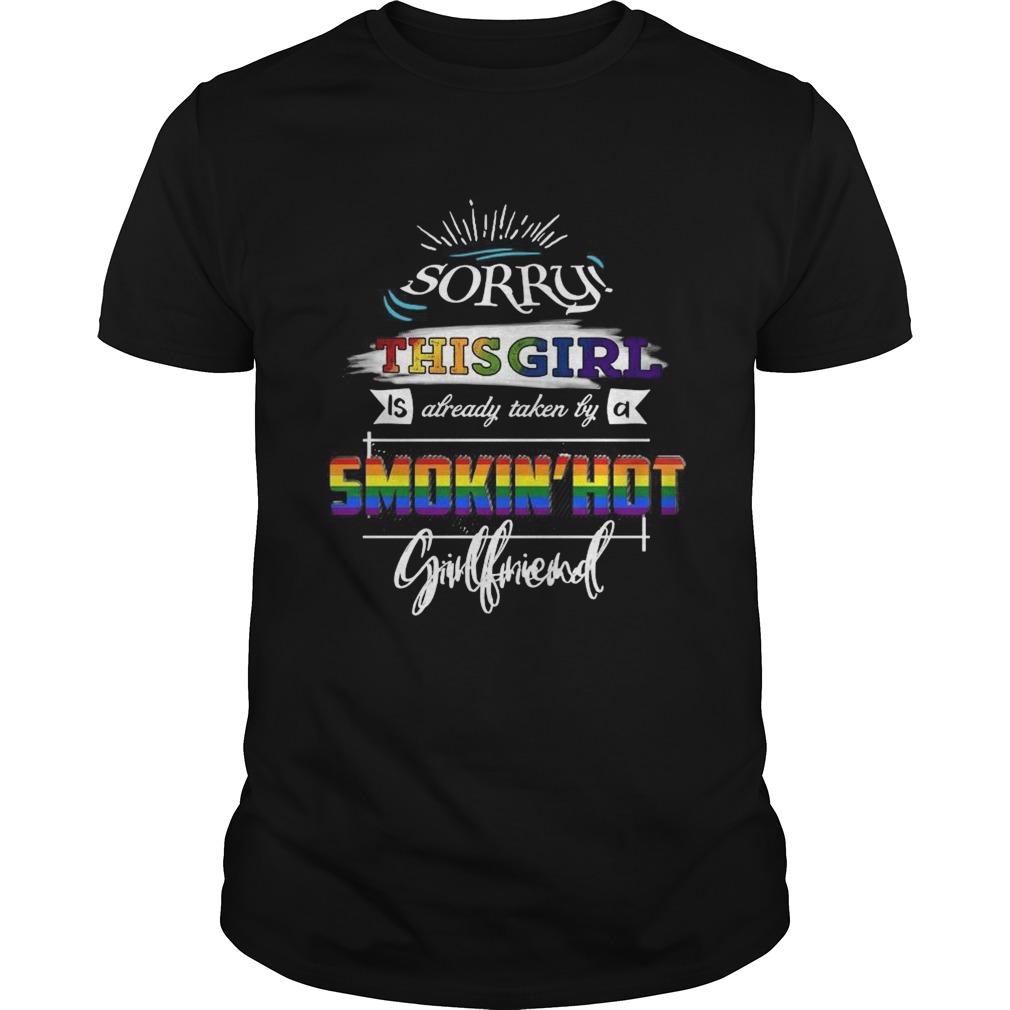Sorry This Girl Is Already Taken By A Smokin Hot Girlfriend shirt