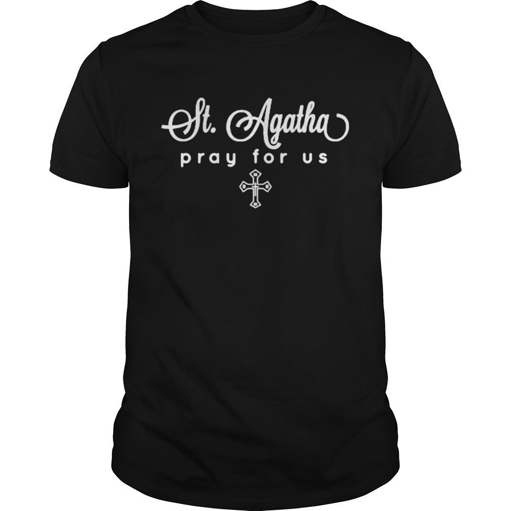 St Agatha Pray For Us Catholic Patron Saint shirt