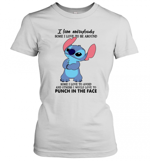 Stitch I Love Everybody Some I Love To Be Around Some I Love To Avoid And Others I Would Love To Punch In The Face T-Shirt Classic Women's T-shirt