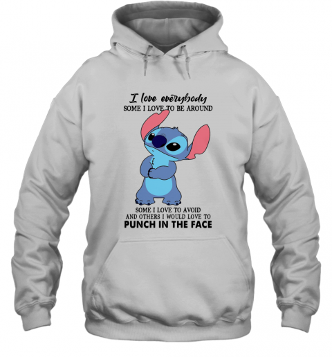 Stitch I Love Everybody Some I Love To Be Around Some I Love To Avoid And Others I Would Love To Punch In The Face T-Shirt Unisex Hoodie