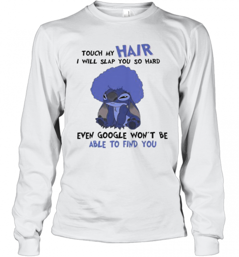 Stitch Touch My Hair I Will Slap You So Hard Even Google Won'T Be Able To Find You T-Shirt Long Sleeved T-shirt 
