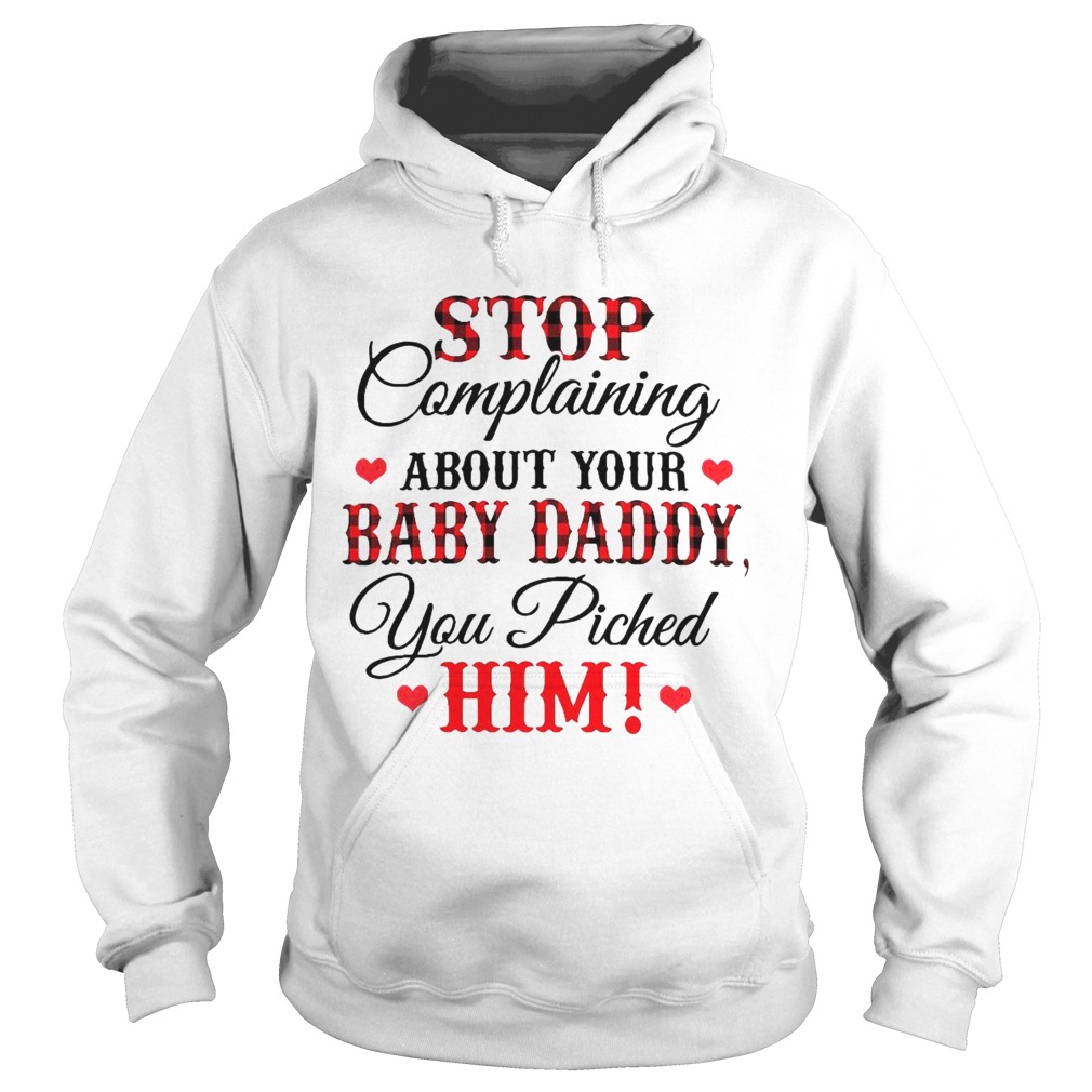 Stop Complaining About Your Baby Daddy You Piched Him Hoodie