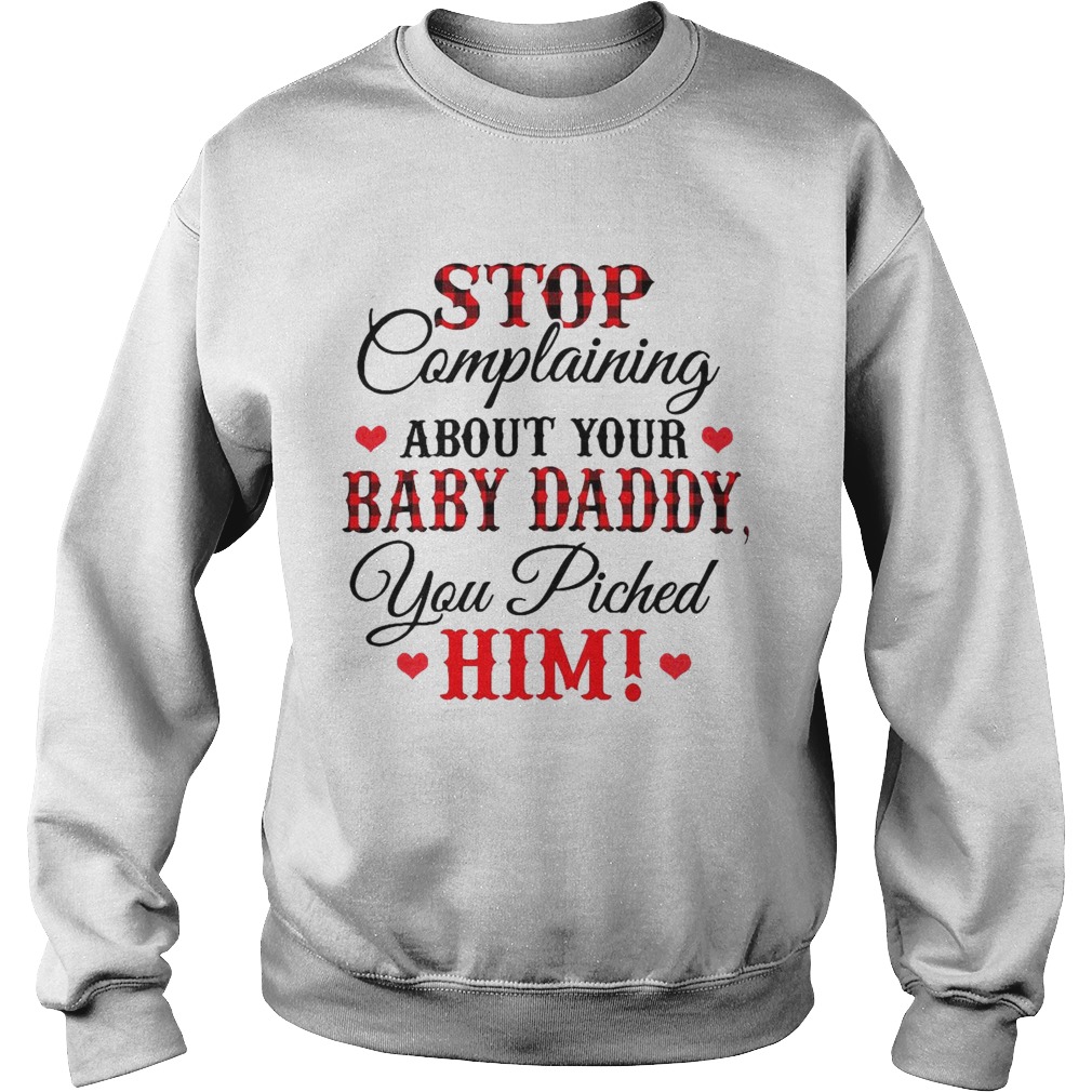 Stop Complaining About Your Baby Daddy You Piched Him Sweatshirt