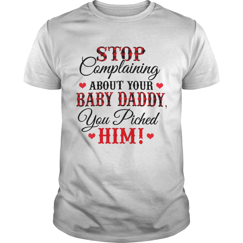 Stop Complaining About Your Baby Daddy You Piched Him shirt