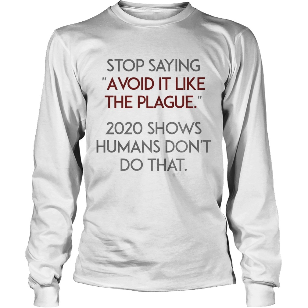 Stop Saying Avoid It Like The Plague 2020 Shows Humans Dont Do That Long Sleeve