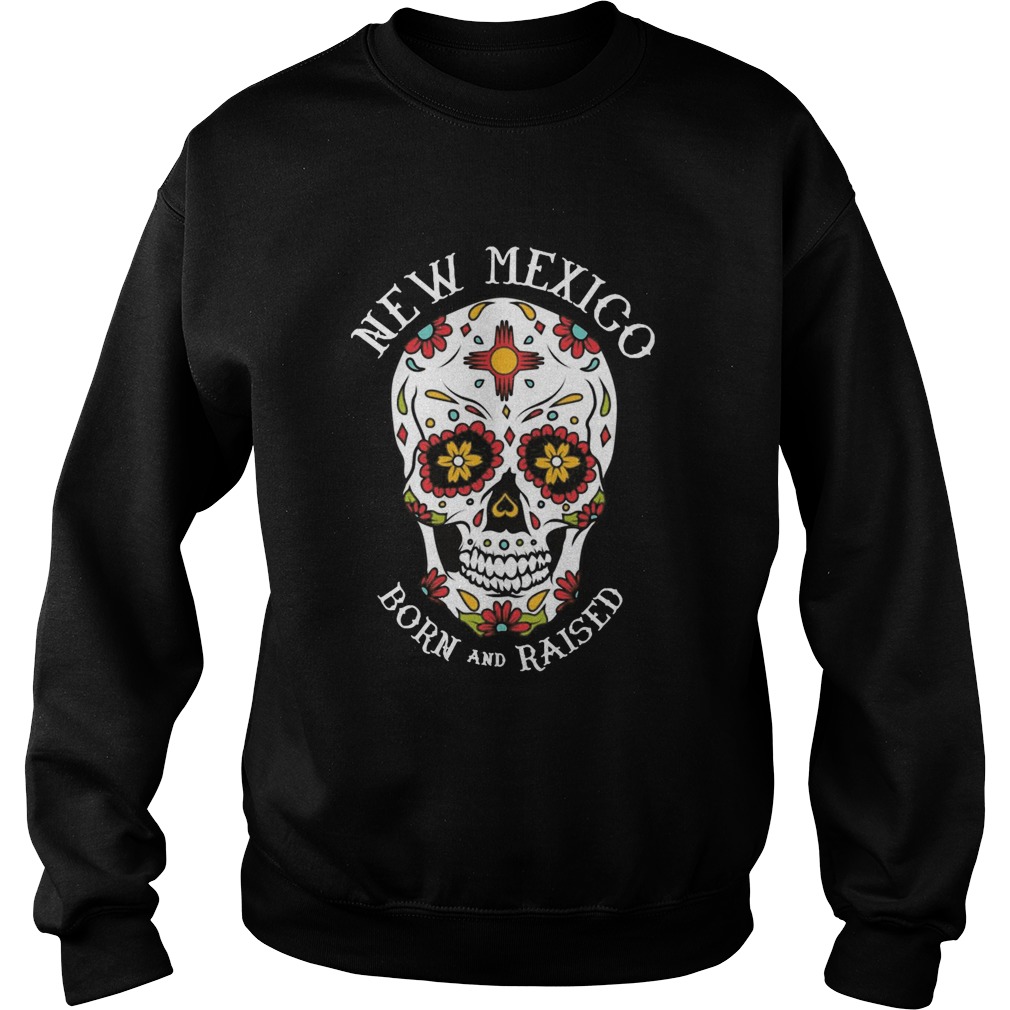 Sugar Skull New Mexico Born And Raised Sweatshirt