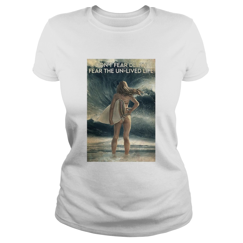 Surfing Dont Fear Death Fear The UnLived Life Girl Classic Ladies