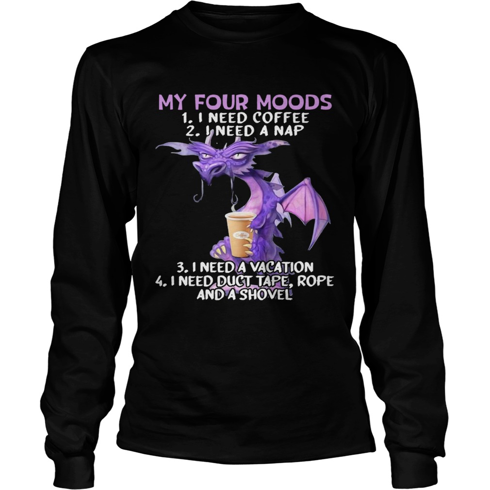 Sweet Dragon My Four Moods I Need Coffee I Need A Nap I Need A Vacation I Need Duct Tape Rope And A Long Sleeve