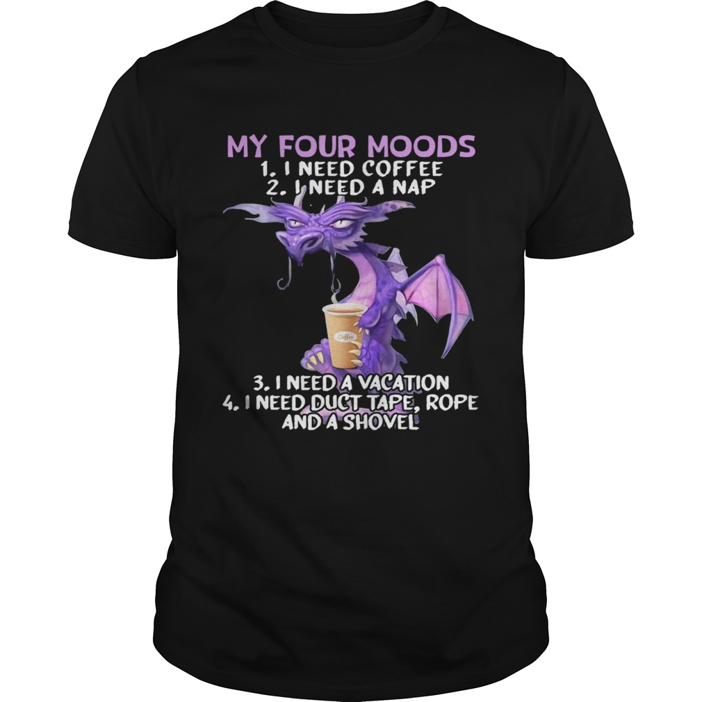 Sweet Dragon My Four Moods I Need Coffee I Need A Nap I Need A Vacation I Need Duct Tape Rope And A