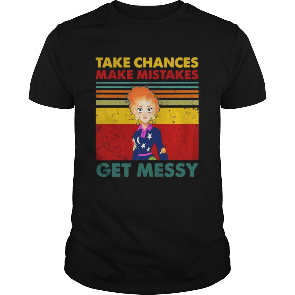 Take Chances Make Mistakes Get Messy shirt