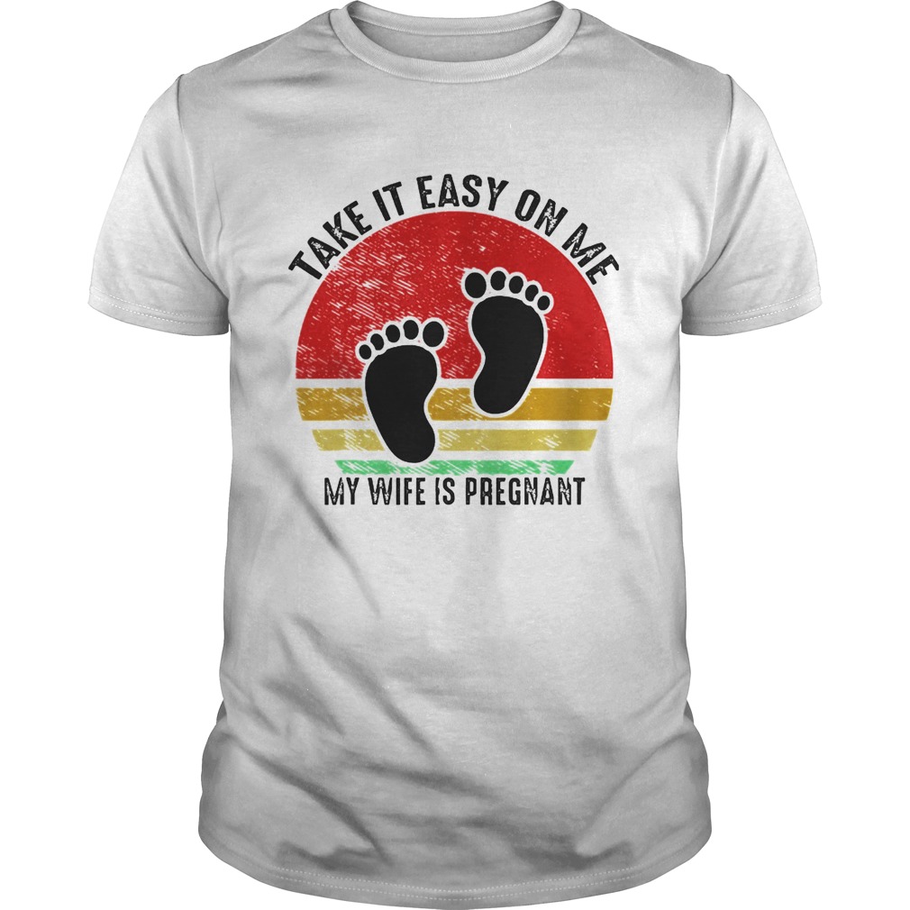 Take It Easy On Me My Wife Is Pregnant Retro Vintage New Dad shirt