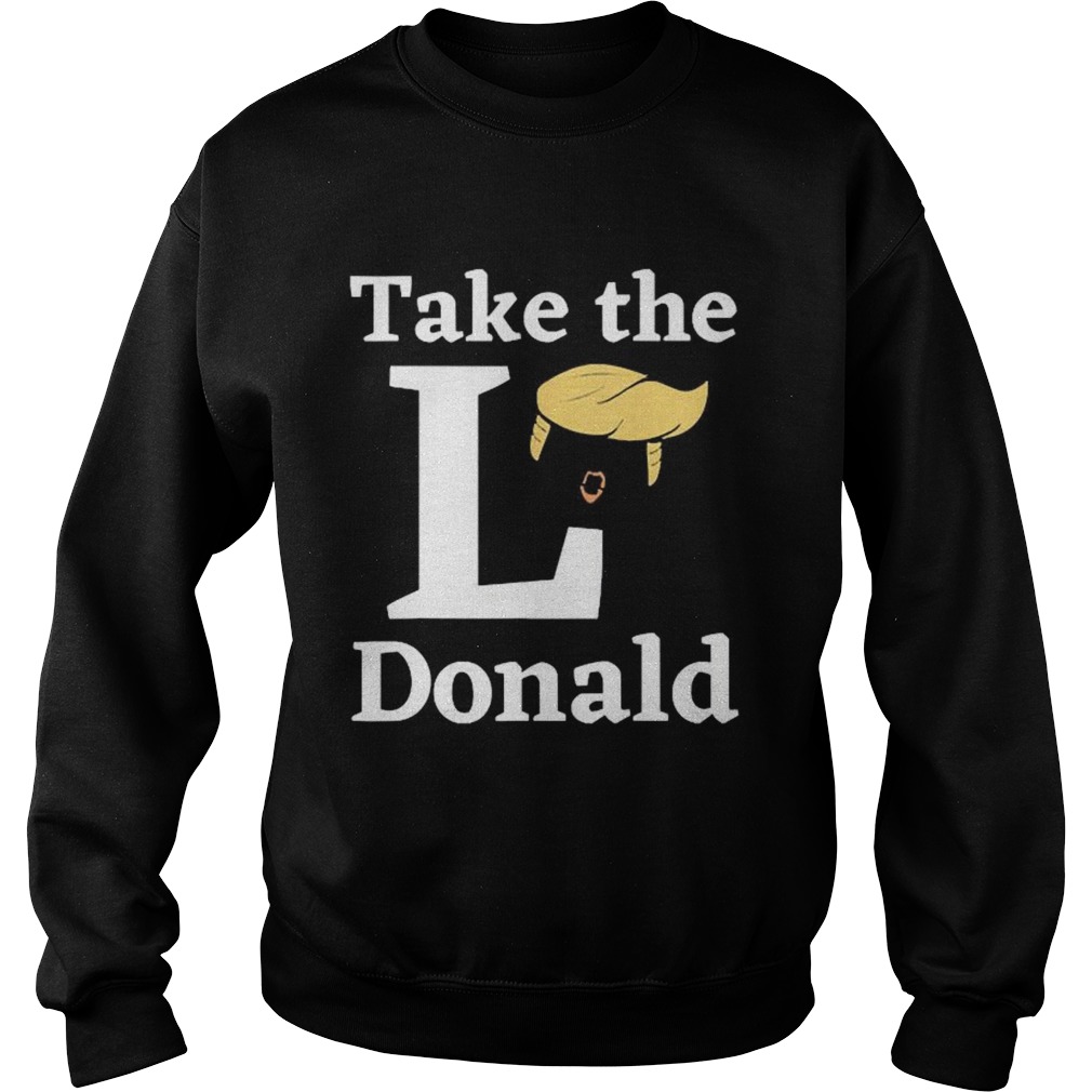 Take The L Donald anti Trump Sore Loser US Election 2020 Sweatshirt