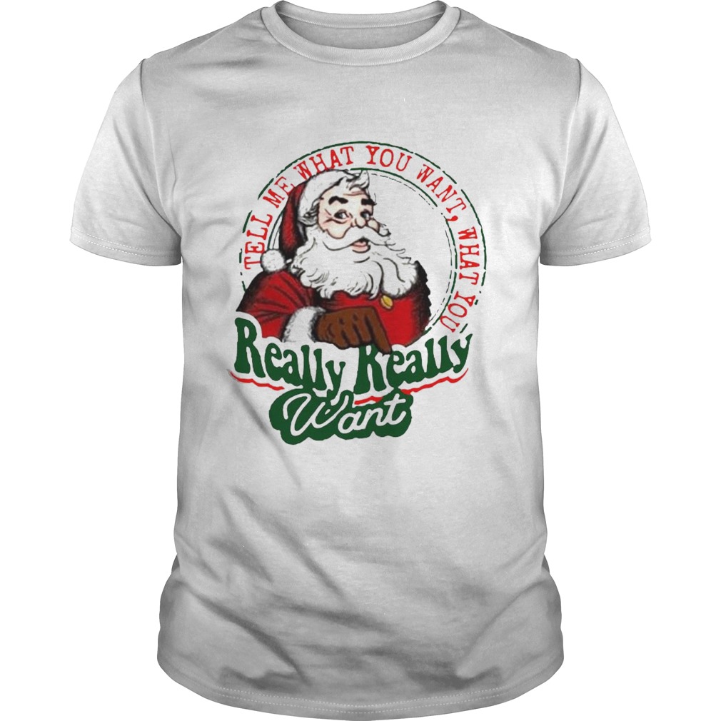 Tell Me What You Want What You Really Really Want shirt