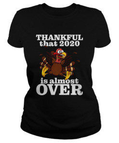 Thankful 2020 Is Almost Over Turkey Funny Thanksgiving  Classic Ladies