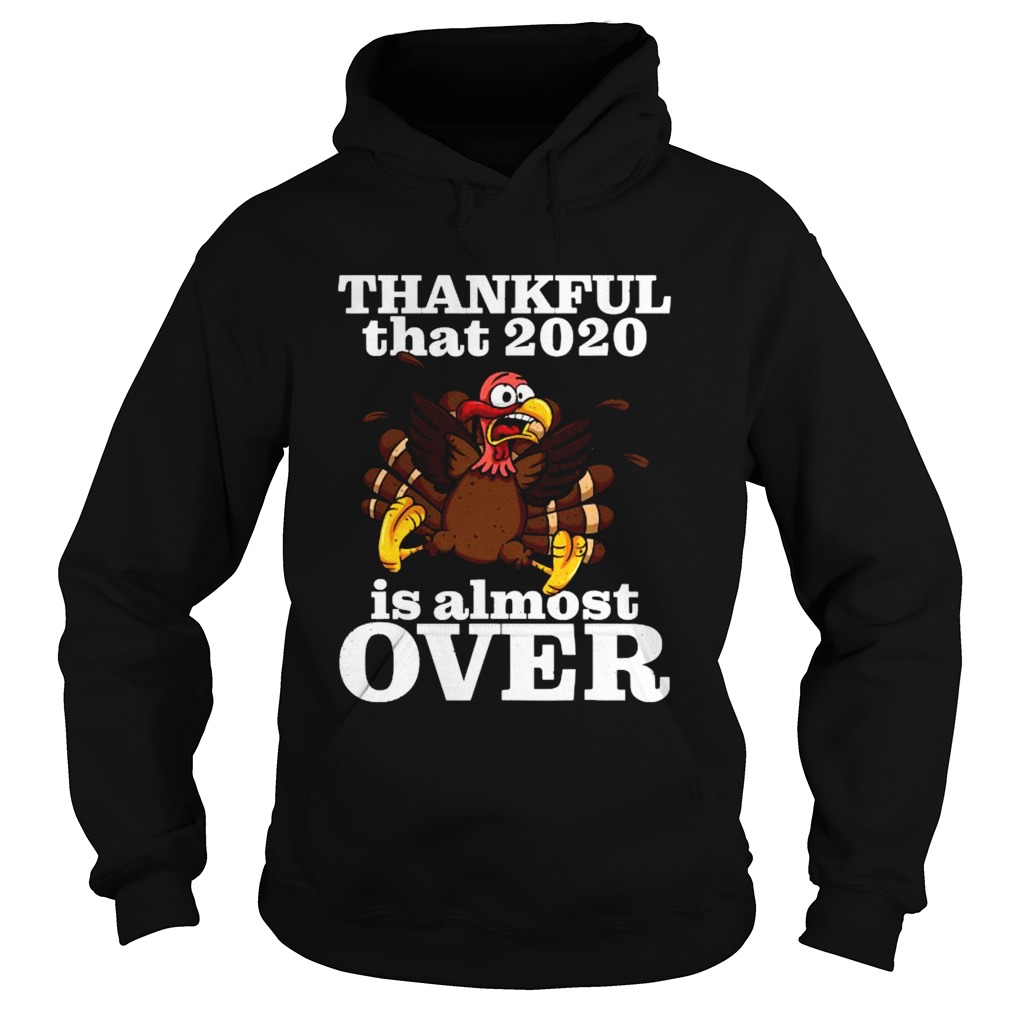 Thankful 2020 Is Almost Over Turkey Funny Thanksgiving Hoodie