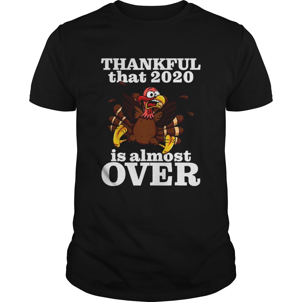 Thankful 2020 Is Almost Over Turkey Funny Thanksgiving Unisex