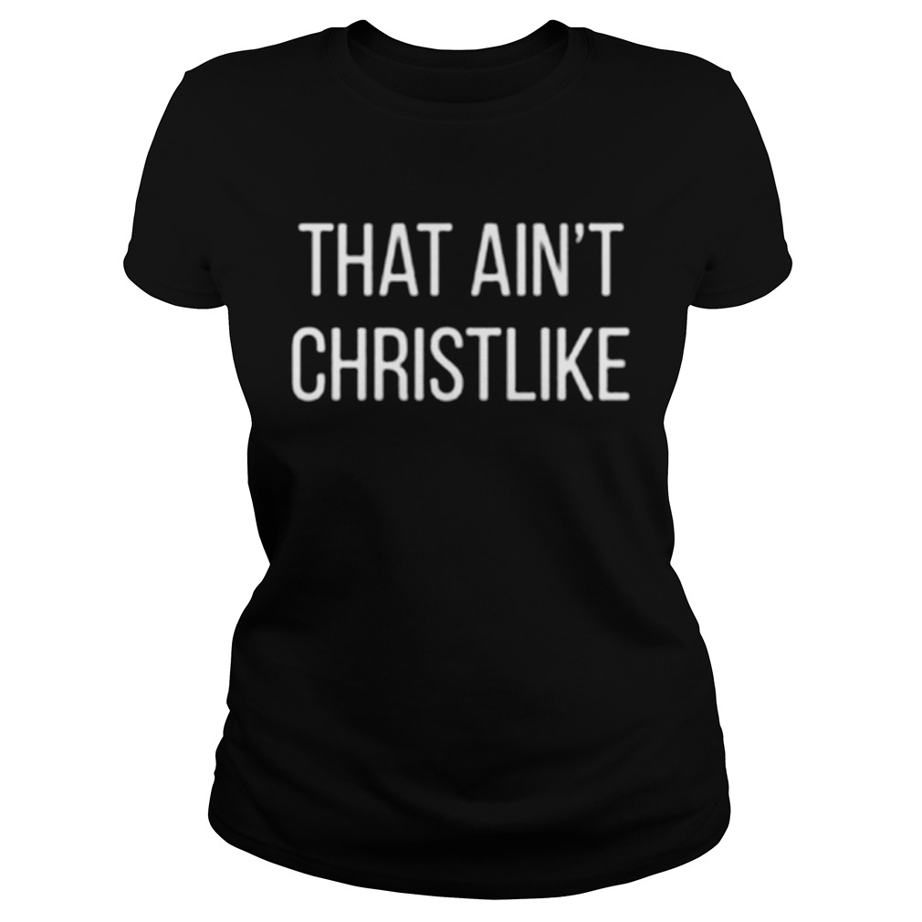 That aint Christlike Classic Ladies