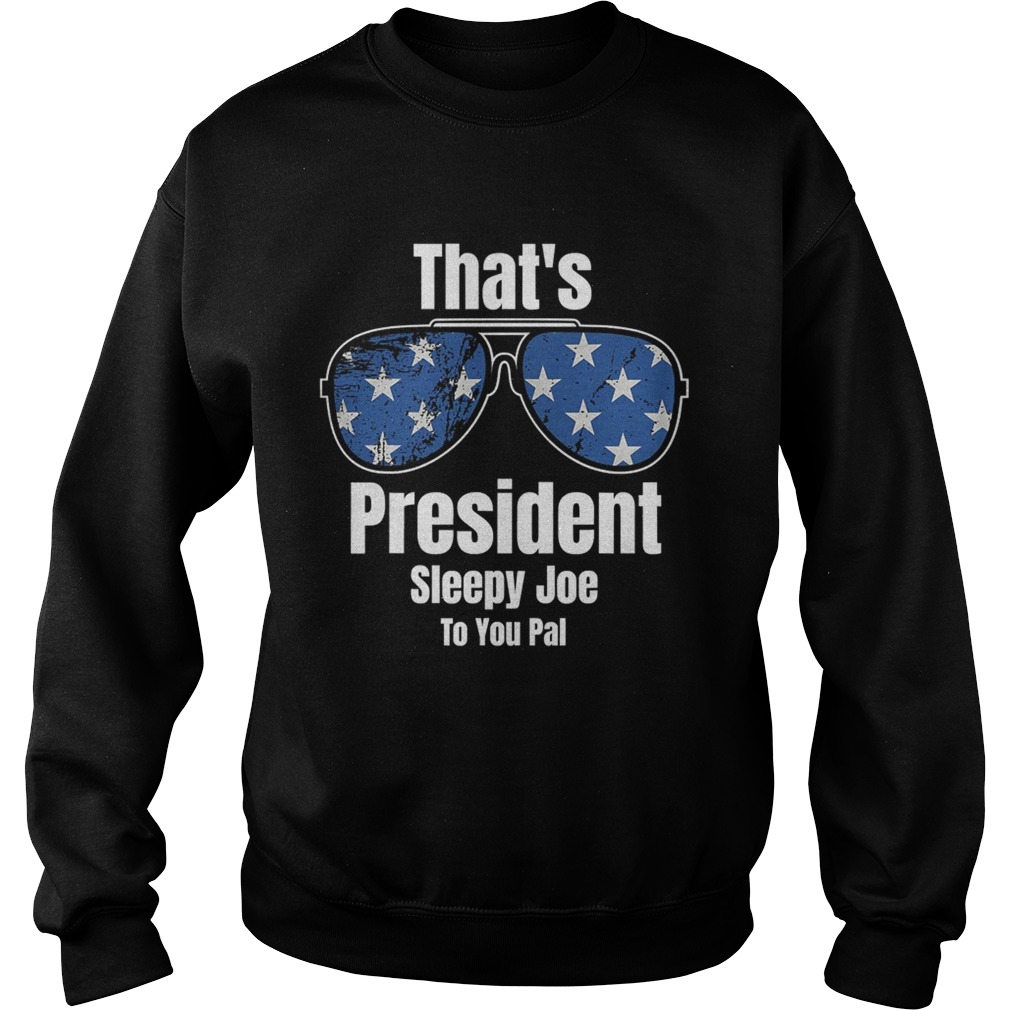 Thats President Sleepy Joe To You Pal Glass American Flag Sweatshirt
