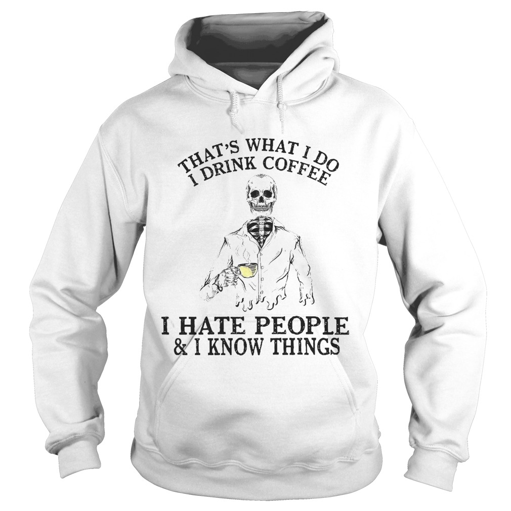 Thats What I Do I Drink Coffee I Hate People I Know Things Hoodie