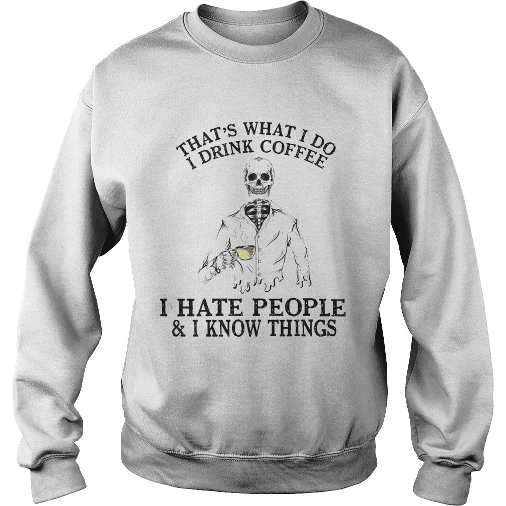 Thats What I Do I Drink Coffee I Hate People I Know Things Sweatshirt
